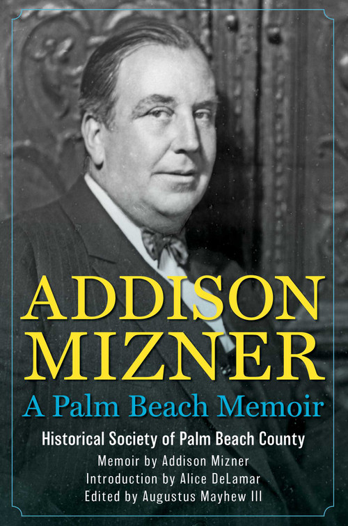Addison Mizner (A Palm Beach Memoir) by The Historical Society of Palm Beach County, Alice De Lamar, Augustus Clemmer Mayhew, 9781683343608