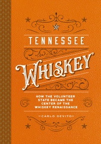 Tennessee Whiskey (How the Volunteer State Became the Center of the Whiskey Renaissance) by Carlo DeVito, 9781646433797