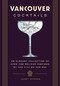 Vancouver Cocktails (An Elegant Collection of Over 100 Recipes Inspired by the City on the Sea) by Janet Gyenes, 9781646434183