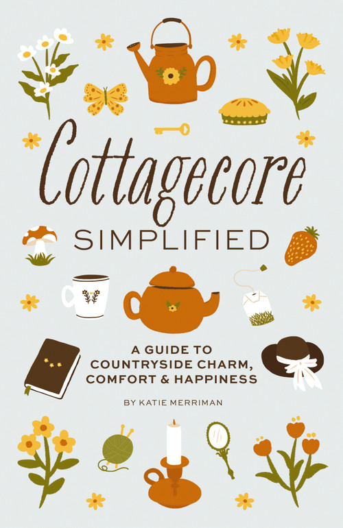 Cottagecore Simplified (A Guide to Countryside Charm, Comfort and   Happiness) by Katie Merriman, 9781646434312