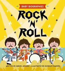 Rock and Roll - Baby Biographies (A Baby's Introduction to the 24 Greatest Rock Bands of All Time!) by Daniel Grogan, Nichola Cowdery, 9781951511517