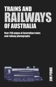 Trains and Railways of Australia (Over 300 pages of Australian train and railway photographs) by Jim Powe, 9781760795443