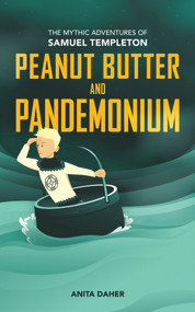 Peanut Butter and Pandemonium (Book 2 in the Mythic Adventures of Samuel Templeton) by Anita Daher, Anita Daher, 9781773370996