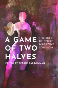 A Game of Two Halves (The Best of Sport 2005-2019) by Fergus Barrowman, 9781776564316
