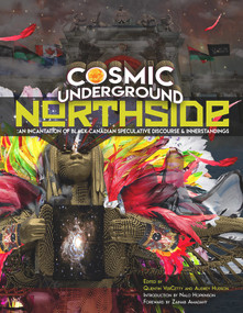 Cosmic Underground Northside (An Incantation of Black Canadian Speculative Discourse and Innerstandings) by Quentin Vercetty, Audrey Hudson, Nalo Hopkinson, Zainab Amadahy, 9781941958971