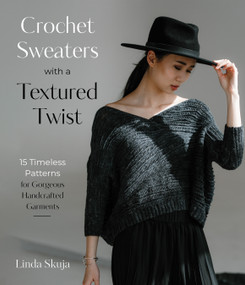 Crochet Sweaters with a Textured Twist (15 Timeless Patterns for Gorgeous Handcrafted Garments) by Linda Skuja, 9781645677314