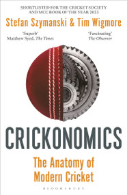 Crickonomics (The Anatomy of Modern Cricket: Shortlisted for the Sunday Times Sports Book Awards 2023) - 9781472992734 by Stefan Szymanski, Tim Wigmore, 9781472992734
