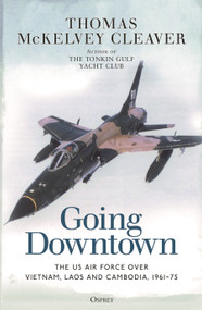Going Downtown (The US Air Force over Vietnam, Laos and Cambodia, 1961-75) - 9781472848758 by Thomas McKelvey Cleaver, 9781472848758