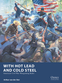 With Hot Lead and Cold Steel (American Civil War Wargaming Rules) by Arthur van der Ster, Mark Stacey, 9781472860002