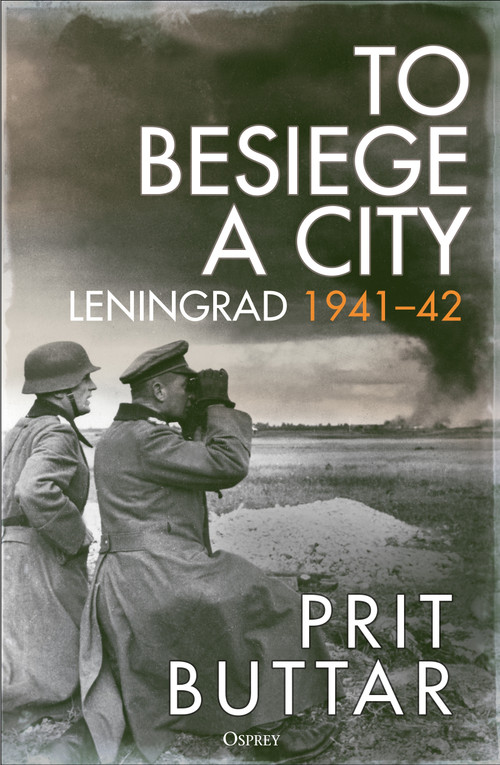 To Besiege a City (Leningrad 1941-42) by Prit Buttar, 9781472856555