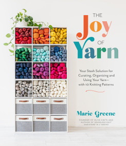 The Joy of Yarn (Your Stash Solution for Curating, Organizing and Using Your Yarn-with 10 Knitting Patterns) by Marie Greene, 9781645679264