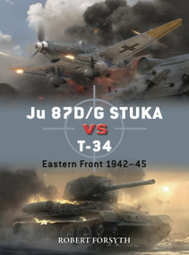 Ju 87D/G STUKA versus T-34 (Eastern Front 1942-45) by Robert Forsyth, Jim Laurier, Gareth Hector, 9781472854759