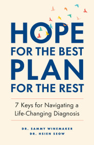 Hope for the Best, Plan for the Rest (7 Keys for Navigating a Life-Changing Diagnosis) by Sammy Winemaker, Hsien Seow, 9781774582961