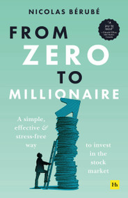 From Zero to Millionaire (A simple, effective and stress-free way to invest in the stock market) by Nicolas Bérubé, 9781804090268