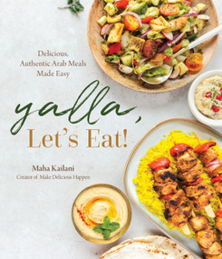 Yalla, Let's Eat! (Delicious, Authentic Arab Meals Made Easy) by Maha Kailani, 9781645678854