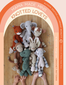 Mama Made Minis Knotted Loveys (16 Heirloom Amigurumi Crochet Patterns) by Alyson Dratch, Lindsay McNutt, 9781645679356