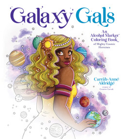 Galaxy Gals (An Alcohol Marker Coloring Book of Mighty Cosmic Heroines) by Carrah-Anne Aldridge, 9781645679455