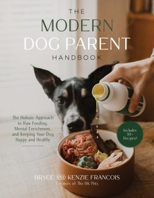 The Modern Dog Parent Handbook (The Holistic Approach to Raw Feeding, Mental Enrichment and Keeping Your Dog Happy and Healthy) by Bryce Francois, Kenzie Francois, 9781645679189