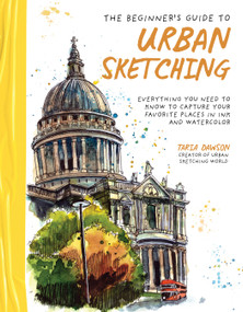 The Beginner's Guide to Urban Sketching (Everything You Need to Know to Capture Your Favorite Places in Ink and Watercolor) by Taria Dawson, 9781645679288