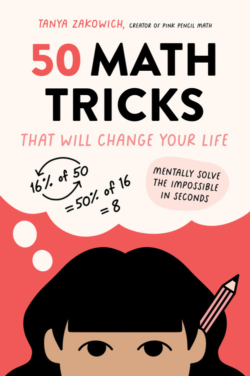 50 Math Tricks That Will Change Your Life (Mentally Solve the Impossible in Seconds) by Tanya Zakowich, 9781645678281