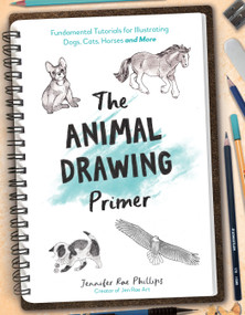The Animal Drawing Primer (Fundamental Tutorials for Illustrating Dogs, Cats, Horses and More) by Jennifer Rae Phillips, 9781645679370