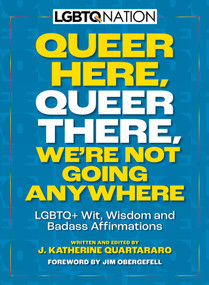 Queer Here. Queer There. We're Not Going Anywhere. (LGBTQ Nation) (LGBTQ+ Wit, Wisdom and Badass Affirmations) by Jim Obergefell, J. Katherine Quartararo, 9781956403473