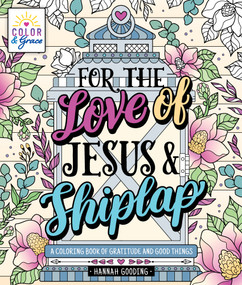 Color & Grace: For the Love of Jesus & Shiplap (A Coloring Book of Gratitude and Good Things) by Hannah Gooding, 9781250289094