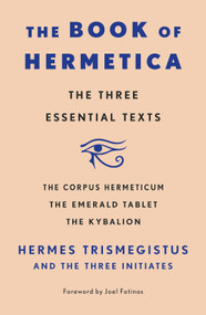 The Book of Hermetica (The Three Essential Texts: The Corpus Hermeticum, The Emerald Tablet, The Kybalion) by Three Initiates, Hermes Trismegistus, 9781250897848