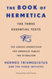 The Book of Hermetica (The Three Essential Texts: The Corpus Hermeticum, The Emerald Tablet, The Kybalion) by Three Initiates, Hermes Trismegistus, 9781250897848