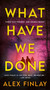What Have We Done (A Novel) by Alex Finlay, 9781250906588