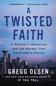 A Twisted Faith (A Minister's Obsession and the Murder That Destroyed a Church) by Gregg Olsen, 9781250289988