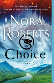The Choice (The Dragon Heart Legacy, Book 3) by Nora Roberts, 9781250771803