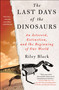 The Last Days of the Dinosaurs (An Asteroid, Extinction, and the Beginning of Our World) - 9781250894861 by Riley Black, 9781250894861