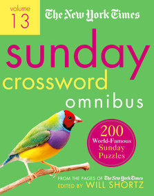 The New York Times Sunday Crossword Omnibus Volume 13 (200 World-Famous Sunday Puzzles from the Pages of The New York Times) by Will Shortz, 9781250896032