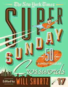 The New York Times Super Sunday Crosswords Volume 17 (50 Sunday Puzzles) by The New York Times, Will Shortz, 9781250895950