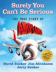 Surely You Can't Be Serious (The True Story of Airplane!) by David Zucker, Jim Abrahams, Jerry Zucker, 9781250289315