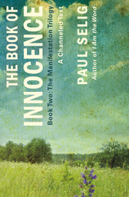 The Book of Innocence: A Channeled Text ((Book Two of the Manifestation Trilogy)) by Paul Selig, 9781250833792