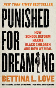 Punished for Dreaming (How School Reform Harms Black Children and How We Heal) by Bettina L. Love, 9781250280381