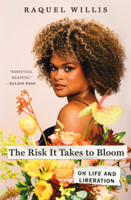 The Risk It Takes to Bloom (On Life and Liberation) by Raquel Willis, 9781250275684