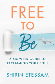 Free to Be (A Six-Week Guide to Reclaiming Your Soul) by Shirin Etessam, 9781637585467
