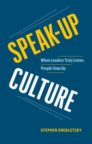 Speak-Up Culture (When Leaders Truly Listen, People Step Up) by Stephen Shedletzky, 9781774582848