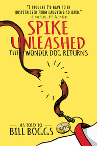 Spike Unleashed (The Wonder Dog Returns: As told to Bill Boggs) by Bill Boggs, 9781637589847
