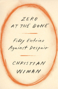 Zero at the Bone (Fifty Entries Against Despair) by Christian Wiman, 9780374603458