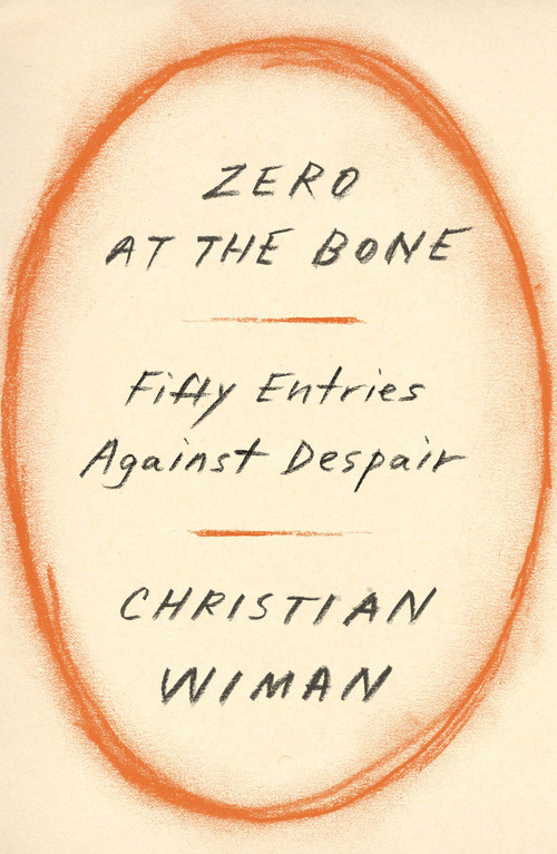 Zero at the Bone (Fifty Entries Against Despair) by Christian Wiman, 9780374603458