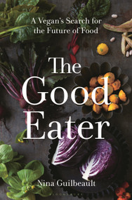 The Good Eater (A Vegan's Search for the Future of Food) by Nina Guilbeault, 9781635576993