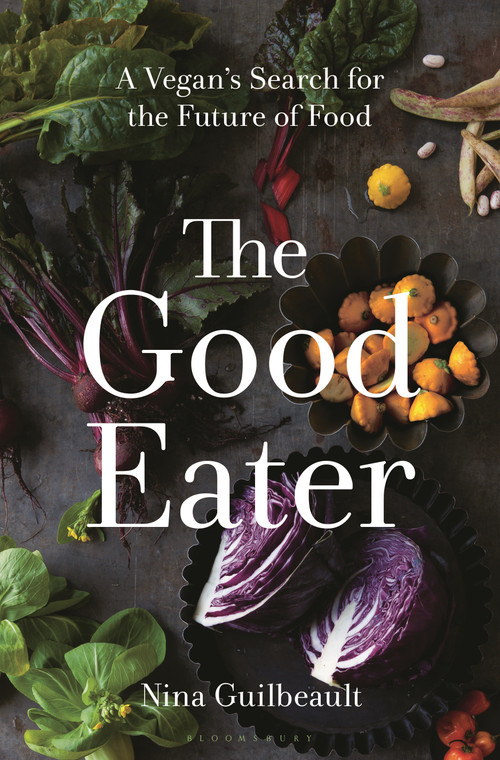The Good Eater (A Vegan's Search for the Future of Food) by Nina Guilbeault, 9781635576993