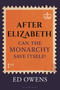 After Elizabeth (Can the Monarchy Save Itself?) by Ed Owens, 9781399406529