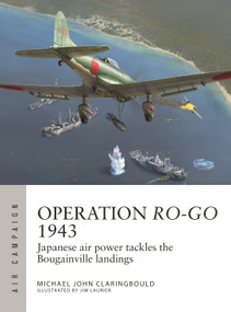 Operation Ro-Go 1943 (Japanese air power tackles the Bougainville landings) by Michael John Claringbould, Jim Laurier, 9781472855572
