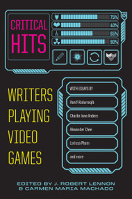 Critical Hits (Writers Playing Video Games) by Carmen Maria Machado, J. Robert Lennon, 9781644452615