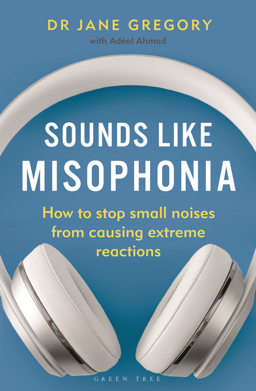 Sounds Like Misophonia (How to Stop Small Noises from Causing Extreme Reactions) by Dr Jane Gregory, Adeel Ahmad, 9781399404983